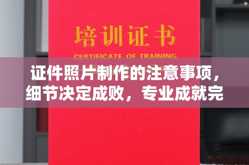 巴青证件照片制作的注意事项，细节决定成败，专业成就完美